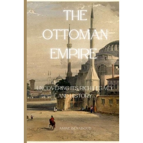 (영문도서) The Ottoman Empire: Uncovering its Rich Legacy and History Paperback, Independently Published, English, 9798376442197