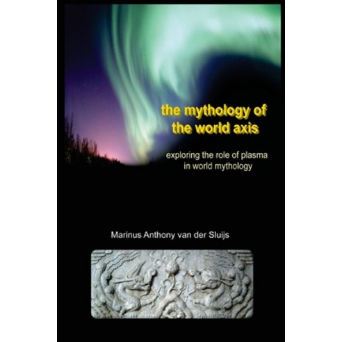 The Mythology of the World Axis; Exploring the Role of Plasma in World Mythology Paperback, All-Round Publications, English, 9780955665509