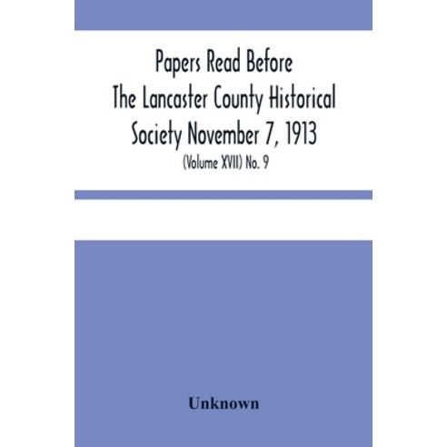 Papers Read Before The Lancaster County Historical Society November 7 1913; History Herself As See... Paperback, Alpha Edition, English, 9789354448683