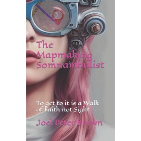 (영문도서) The Mapmaking Somnambulist: To get to it is a Walk of Faith not Sight Paperback, Independently Published, English, 9798851681691