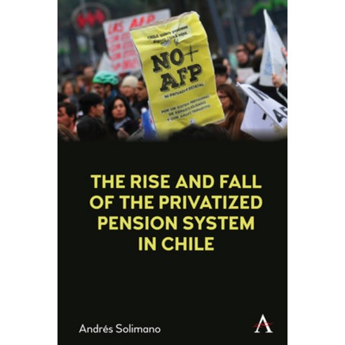The Rise and Fall of the Privatized Pension System in Chile Hardcover, Anthem Press, English, 9781785273568