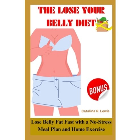 (영문도서) The Lose Your Belly Diet: Lose Belly Fat Fast with a No Stress Meal Plan and Home Exercise Paperback, Independently Published, English, 9798870015217