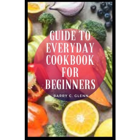 (영문도서) Guide to Everyday Cookbook for Beginners Paperback, Independently Published, English, 9798543992135