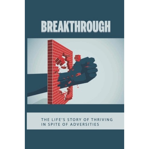 Breakthrough: The Life''s Story Of Thriving In Spite Of Adversities: Inspiring Story For Healing Paperback, Independently Published, English, 9798743519484