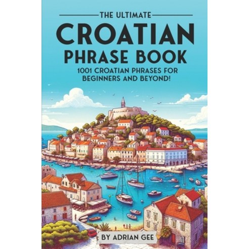 (영문도서) The Ultimate Croatian Phrase Book: 1001 Croatian Phrases for ...