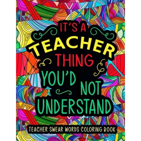 Teacher Swear Word Coloring Book: A Relatable & Humorous Teacher Adult Coloring Book for Relaxation ... Paperback, Independently Published, English, 9798729668595