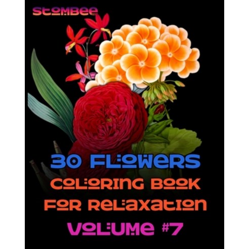 30 Flowers Coloring Book for Relaxation Volume #7: Coloring Book for Relaxation - Botanical Coloring... Paperback, Independently Published