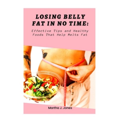 (영문도서) Losing belly fat in no time: Effective Tips and Healthy foods that help melts fat Paperback, Independently Published, English, 9798359111379
