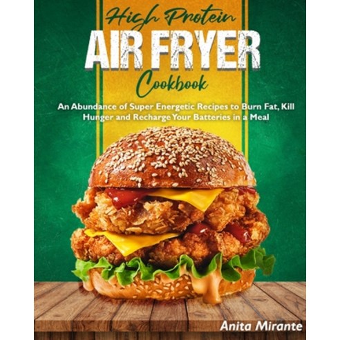 (영문도서) High Protein Air Fryer Cookbook: An Abundance of Super Energetic Recipes to Burn Fat Kill Hu... Paperback, English, 9781802955286