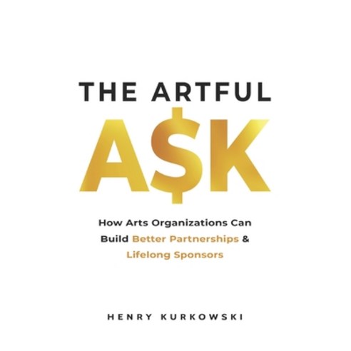 (영문도서) The Artful Ask: How arts organizations can build better partnerships & lifelong sponsors Paperback, Independently Published, English, 9781696942669