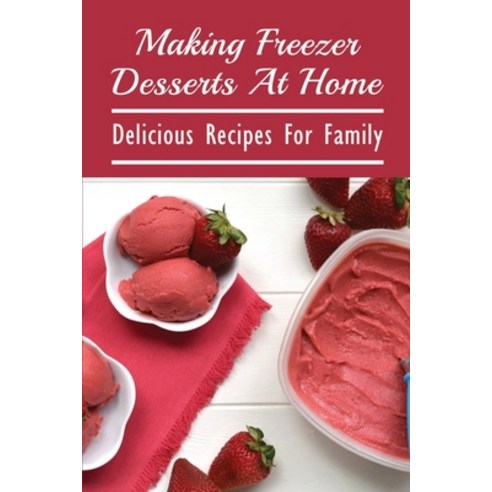(영문도서) Making Freezer Desserts At Home: Delicious Recipes For Family: Pioneer Woman Freezer Desserts Paperback, Independently Published, English, 9798522549435