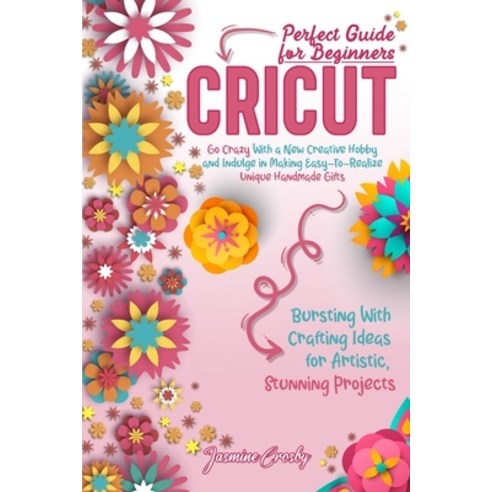 Cricut: Go Crazy With a New Creative Hobby and Indulge in Making Easy-To-Realize Unique Handmade Gif... Paperback, Jasmine Crosby, English, 9781914378195