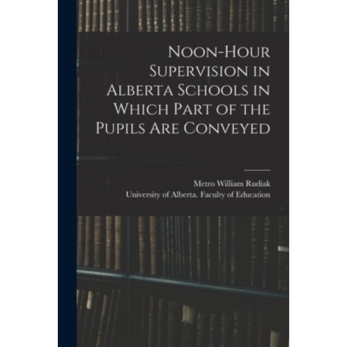 (영문도서) Noon-hour Supervision in Alberta Schools in Which Part of the Pupils Are Conveyed Paperback, Hassell Street Press, English, 9781014975843