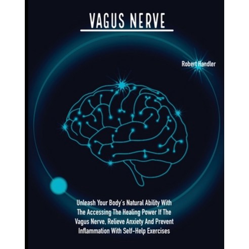 (영문도서) Vagus Nerve: Unleash Your Body''s Natural Ability With The Accessing The Healing Power If The ... Paperback, Robert Handler, English, 9781803061740