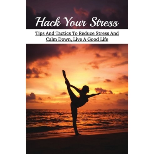 (영문도서) Hack Your Stress: Tips And Tactics To Reduce Stress And Calm Down Live A Good Life: How To D... Paperback, Independently Published, English, 9798514762897