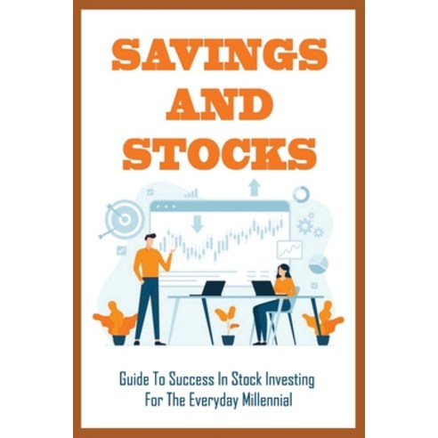 (영문도서) Savings And Stocks: Guide To Success In Stock Investing For The Everyday Millennial: Millenni... Paperback, Independently Published, English, 9798534734966