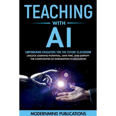 (영문도서) Teaching With AI: Empowering Educators For the Future Classroom - Unlock Learning Potential ... Paperback, Modernmind Publications, English, 9798869214270