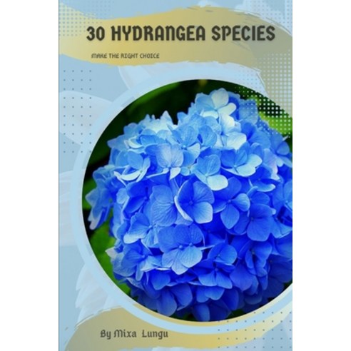 (영문도서) 30 Hydrangea species: Make the right choice Paperback, Independently Published, English, 9798392097234