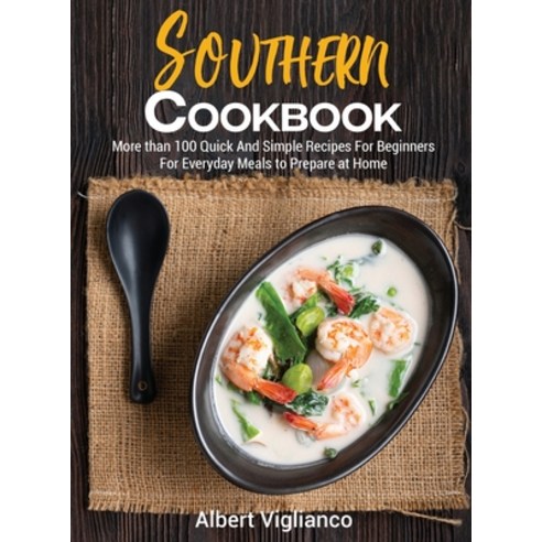 Southern Cookbook: More than 100 Quick And Simple Recipes For Beginners For Everyday Meals to Prepar... Hardcover, Albert Viglianco, English, 9781802850529