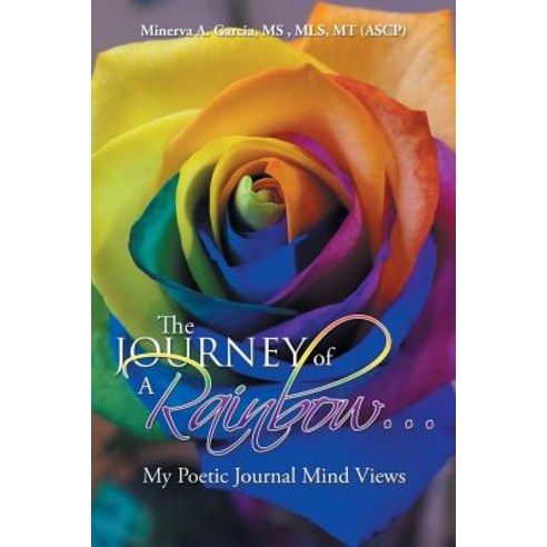 The Journey of a Rainbow...: My Poetic Journal Mind Views Paperback, Xlibris Us, English, 9781493125166