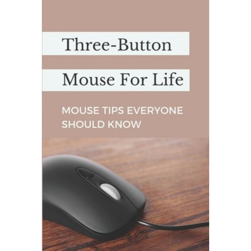 (영문도서) Three-Button Mouse For Life: Mouse Tips Everyone Should Know: 3 Button Serial Mouse Deployment Paperback, Independently Published, English, 9798539234102