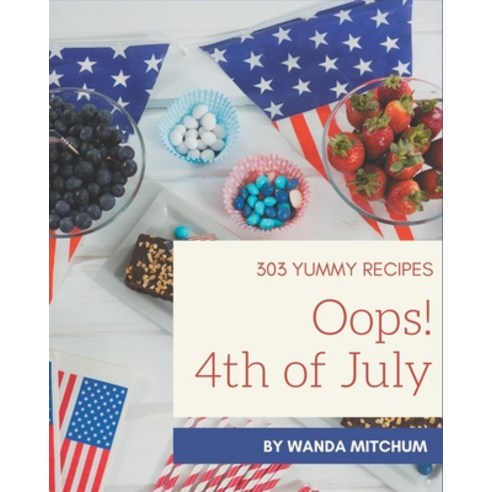 Oops! 303 Yummy 4th of July Recipes: Best-ever Yummy 4th of July Cookbook for Beginners Paperback, Independently Published