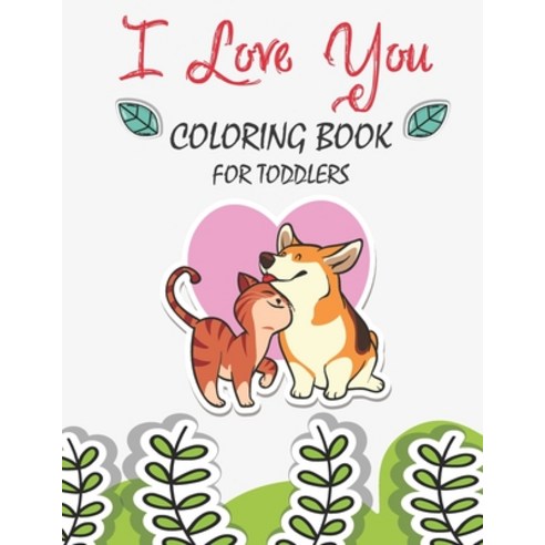 I Love You Coloring Book For Toddlers: A Fun Valentine''s Day Coloring Book Cute Animals and More a... Paperback, Independently Published, English, 9798595321877