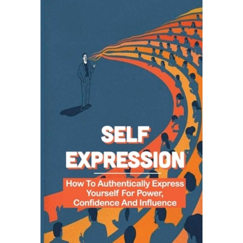 (영문도서) Self Expression: How To Authentically Express Yourself For Power Confidence And Influence: B... Paperback, Independently Published, English, 9798513605638
