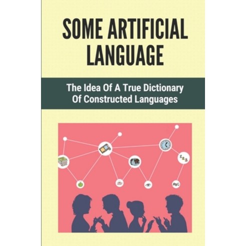 (영문도서) Some Artificial Language: The Idea Of A True Dictionary Of ...