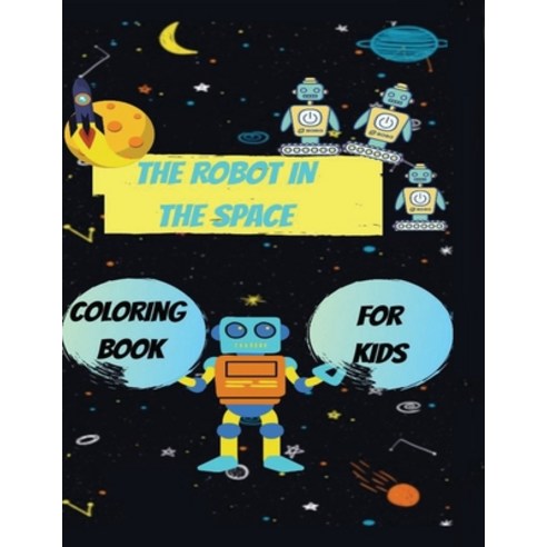 The robot in the space: Coloring Book For Kids Robots and spaceship Paperback, Independently Published
