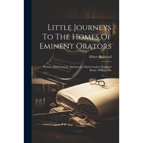 (영문도서) Little Journeys To The Homes Of Eminent Orators: Pericles. Mark Antony. Savonarola. Martin Lu... Paperback, Legare Street Press, English, 9781022256804