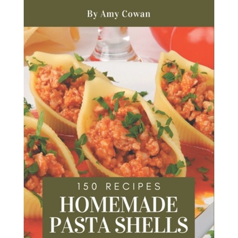 150 Homemade Pasta Shells Recipes: A Pasta Shells Cookbook from the Heart! Paperback, Independently Published, English, 9798567542712