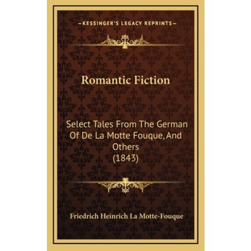 Romantic Fiction: Select Tales From The German Of De La Motte Fouque And Others (1843) Hardcover, Kessinger Publishing