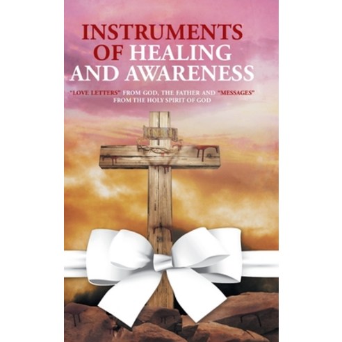 Instruments of Healing and Awareness: Love Letters from GOD The Father And Messages from The Holy S... Hardcover, Covenant Books, English, 9781645593461