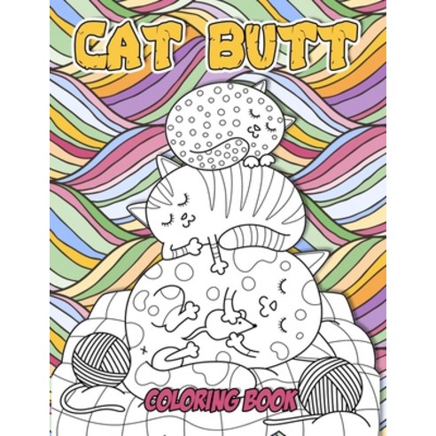 Cat Butt Coloring Book: Gift Ideas Colouring Books for Grown-Ups Humorous for Cat Lovers Paperback, Independently Published