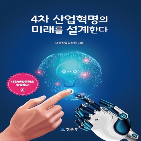 교문사(청문각) 새책-스테이책터 [4차 산업혁명의 미래를 설계한다]-대한산업공학회 학술총서 4-교문사(청문각)-대한산업공학회 지음-산업... 