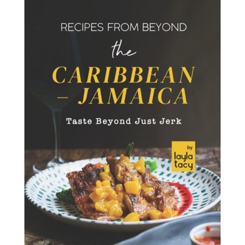 (영문도서) Recipes From Beyond the Caribbean - Jamaica: Taste Beyond Just Jerk Paperback, Independently Published, English, 9798760802835