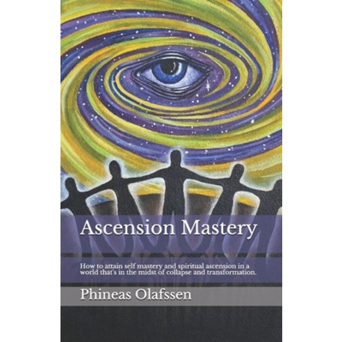 Ascension Mastery: How to attain self mastery and spiritual ascension in a world that''s in the midst... Paperback, Independently Published