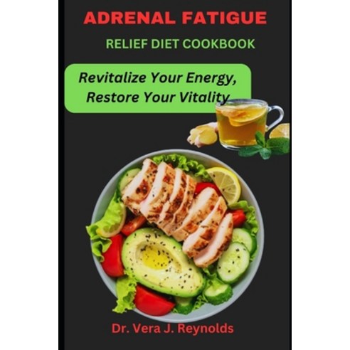 (영문도서) Adrenal Fatigue Relief Diet Cookbook: Revitalize Your Energy Restore Your Vitality Paperback, Independently Published, English, 9798860089983