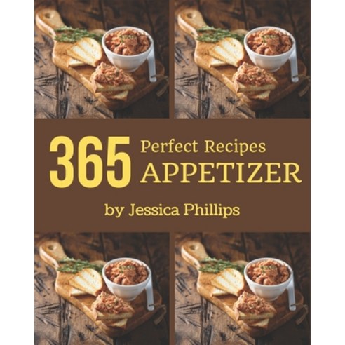 365 Perfect Appetizer Recipes: An Appetizer Cookbook for Your Gathering Paperback, Independently Published, English, 9798581462706