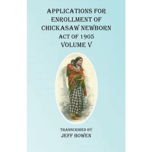 Applications For Enrollment of Chickasaw Newborn Act of 1905 Volume V Paperback, Native Study LLC