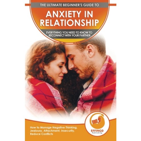 (영문도서) Anxiety in Relationship: The Ultimate Beginner''s Guide to Anxiety in Relationship - How to Ma... Paperback, A&g Direct Inc., English, 9781774351130