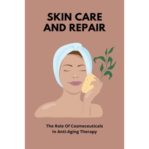 Skin Care And Repair: The Role Of Cosmeceuticals In Anti-Aging Therapy: Homemade Wrinkle Cream Goes ... Paperback, Independently Published, English, 9798747096417