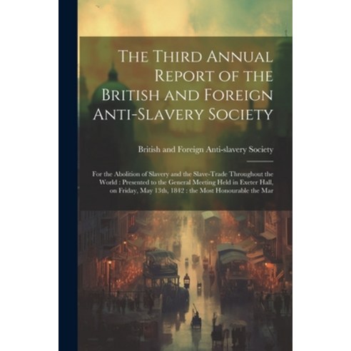 (영문도서) The Third Annual Report of the British and Foreign Anti-slavery Society: For the Abolition of... Paperback, Legare Street Press, English, 9781022223004