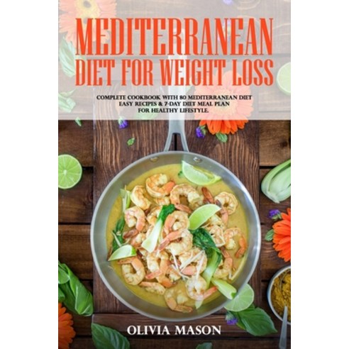 Mediterranean Diet for Weight Loss: Complete Cookbook with 80 Mediterranean Diet Easy Recipes & 7-Da... Paperback, Independently Published