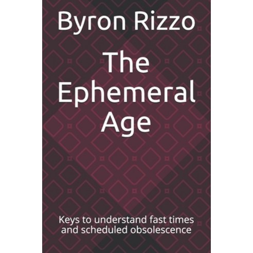 The Ephemeral Age: Keys to understand fast times and scheduled obsolecenses Paperback, Independently Published