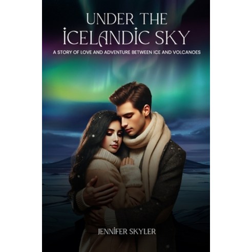 (영문도서) Under the Icelandic Sky: A Story of Love and Adventure Between Ice and Volcanoes Paperback, Independently Published, English, 9798305639773