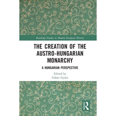(영문도서) The Creation of the Austro-Hungarian Monarchy: A Hungarian Perspective Paperback, Routledge, English, 9781032049168