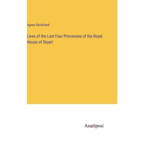 (영문도서) Lives of the Last Four Princesses of the Royal House of Stuart Hardcover, Anatiposi Verlag, English, 9783382801434