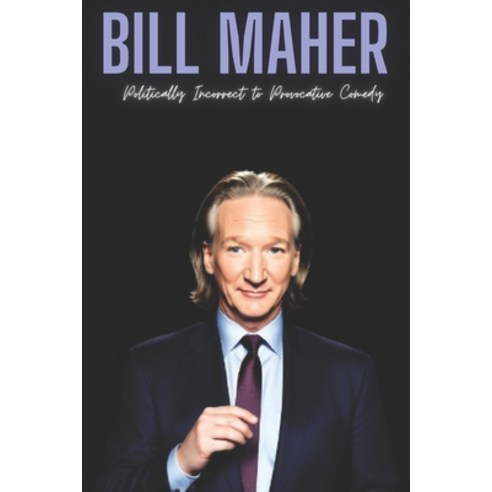 (영문도서) Bill Maher: Politically Incorrect to Provocative Comedy Paperback, Independently Published, English, 9798324964092